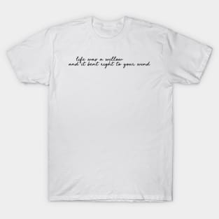 life was a willow and it bent right to your wind T-Shirt